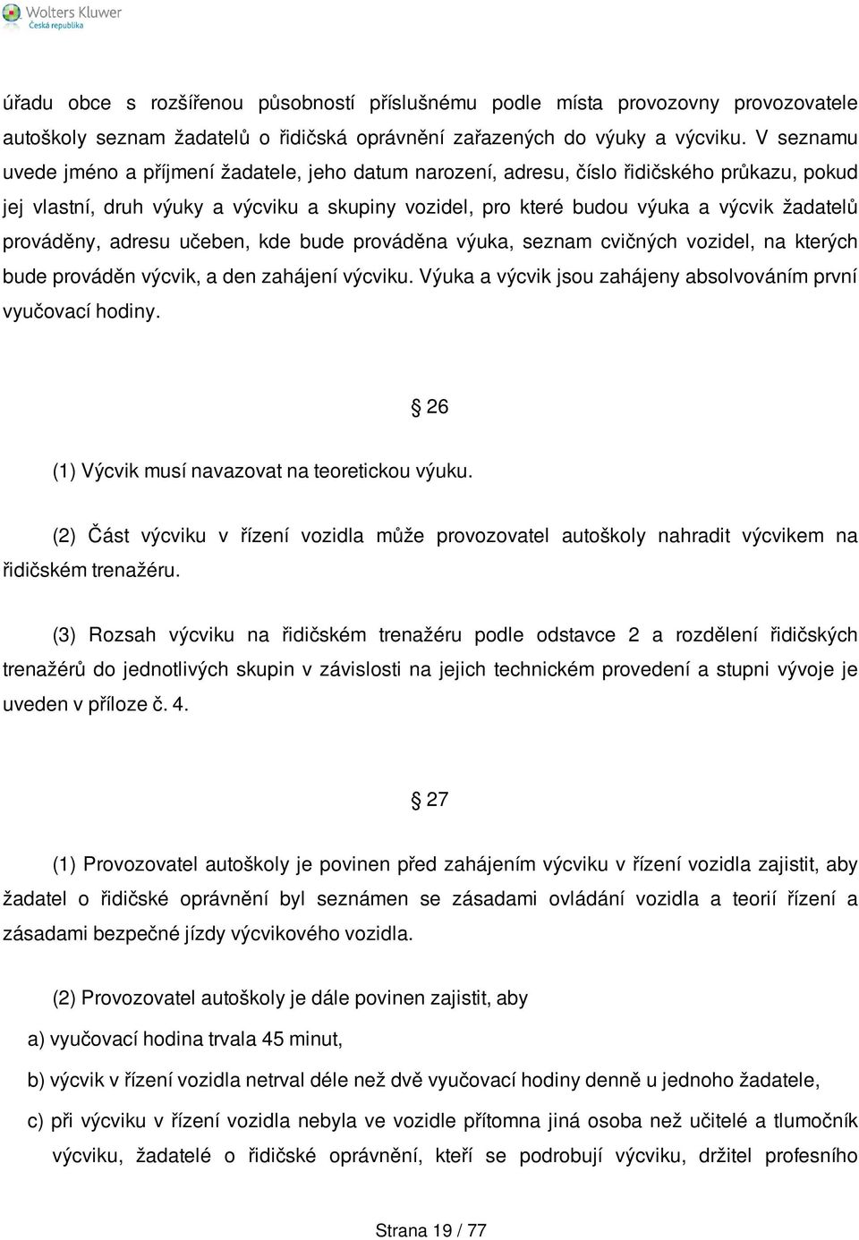 prováděny, adresu učeben, kde bude prováděna výuka, seznam cvičných vozidel, na kterých bude prováděn výcvik, a den zahájení výcviku. Výuka a výcvik jsou zahájeny absolvováním první vyučovací hodiny.