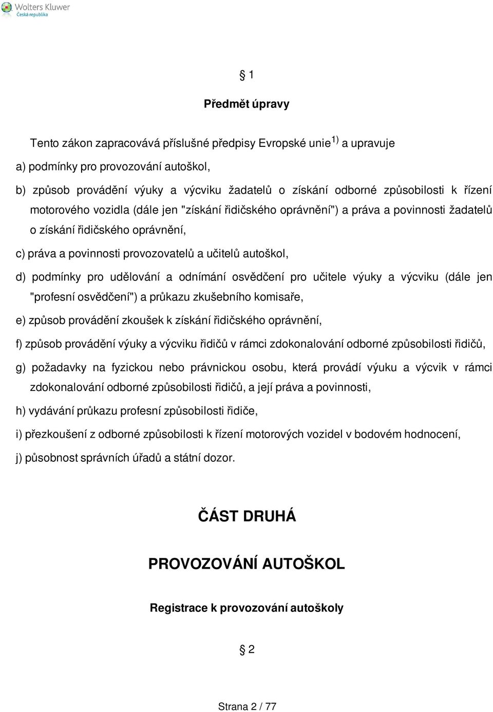 autoškol, d) podmínky pro udělování a odnímání osvědčení pro učitele výuky a výcviku (dále jen "profesní osvědčení") a průkazu zkušebního komisaře, e) způsob provádění zkoušek k získání řidičského