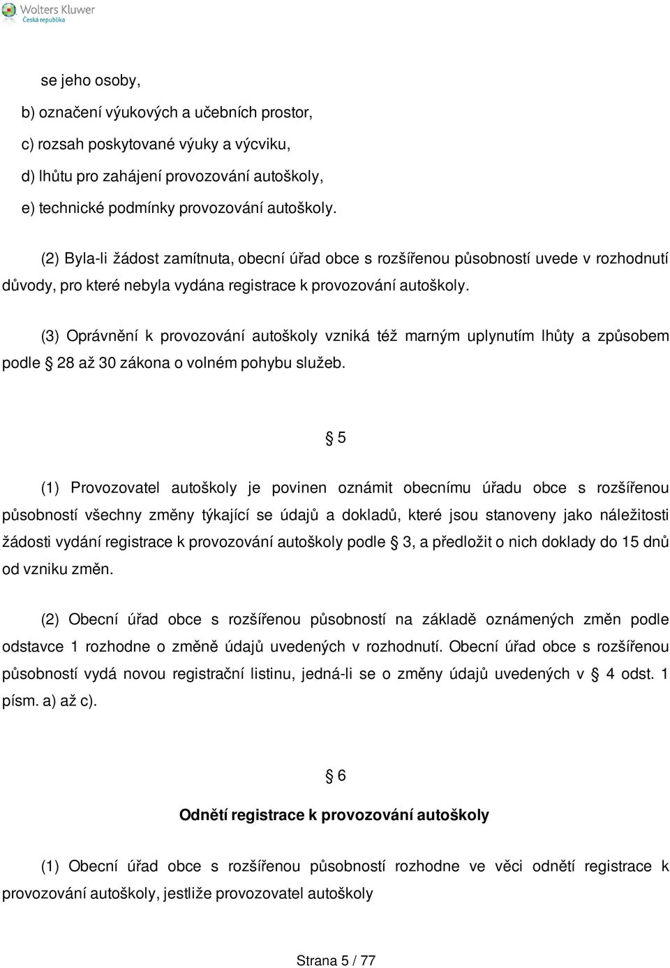 (3) Oprávnění k provozování autoškoly vzniká též marným uplynutím lhůty a způsobem podle 28 až 30 zákona o volném pohybu služeb.