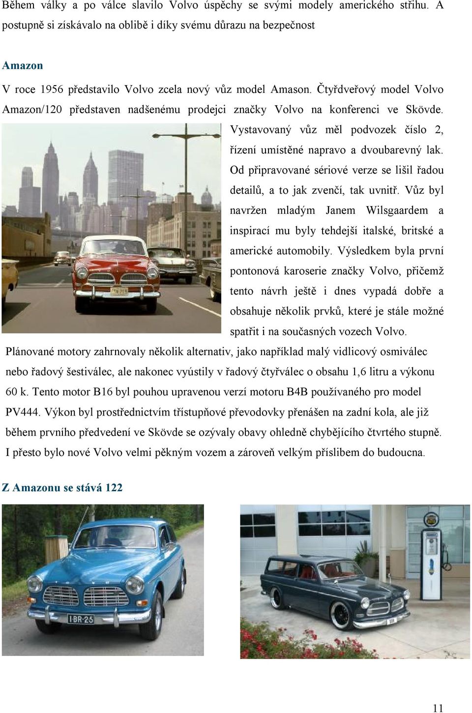 Čtyřdveřový model Volvo Amazon/120 představen nadšenému prodejci značky Volvo na konferenci ve Skövde. Vystavovaný vůz měl podvozek číslo 2, řízení umístěné napravo a dvoubarevný lak.