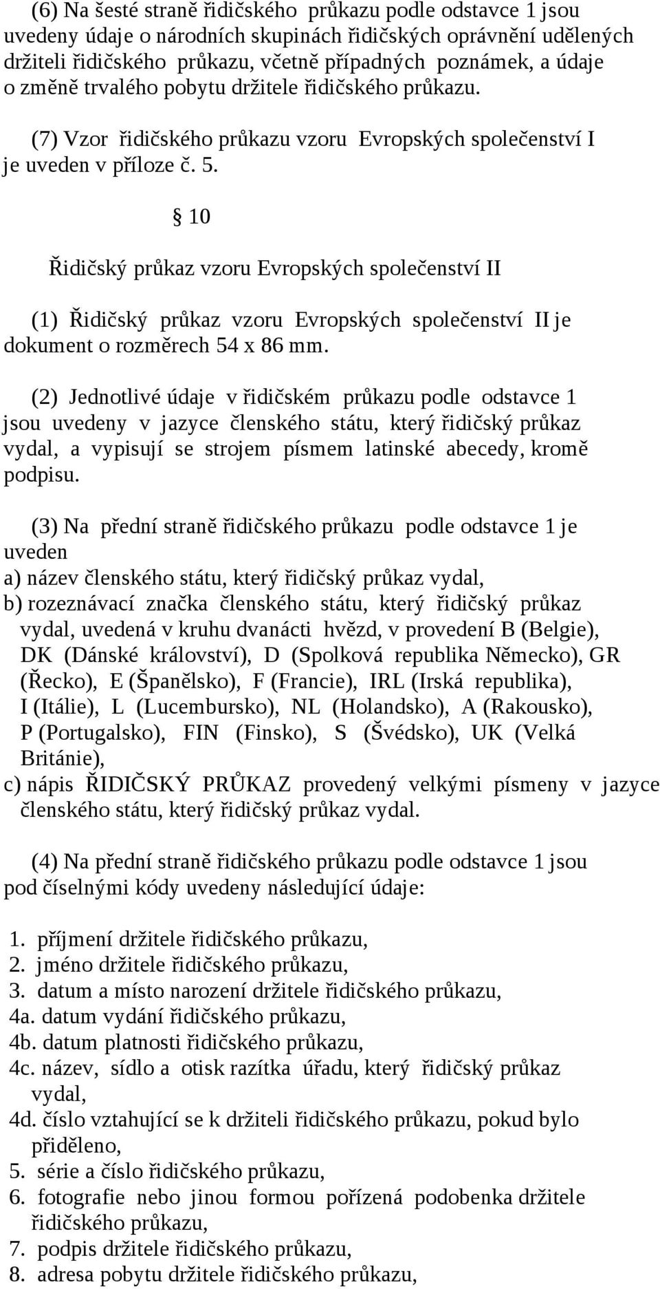 10 Řidičský průkaz vzoru Evropských společenství II (1) Řidičský průkaz vzoru Evropských společenství II je dokument o rozměrech 54 x 86 mm.