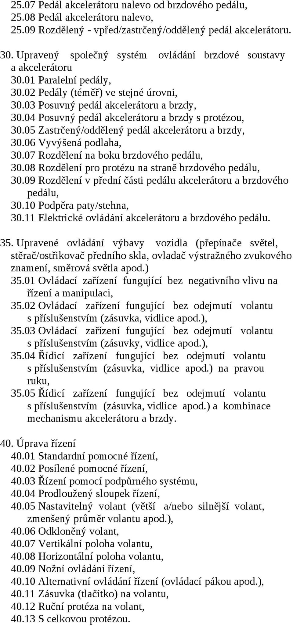 04 Posuvný pedál akcelerátoru a brzdy s protézou, 30.05 Zastrčený/oddělený pedál akcelerátoru a brzdy, 30.06 Vyvýšená podlaha, 30.07 Rozdělení na boku brzdového pedálu, 30.