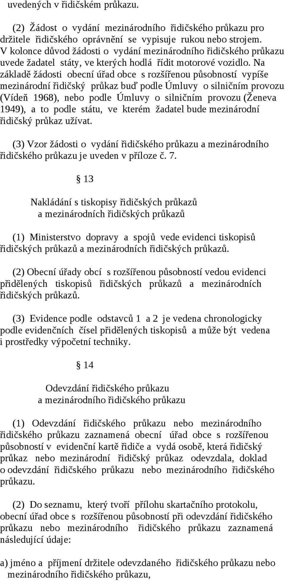 Na základě žádosti obecní úřad obce s rozšířenou působností vypíše mezinárodní řidičský průkaz buď podle Úmluvy o silničním provozu (Vídeň 1968), nebo podle Úmluvy o silničním provozu (Ženeva 1949),