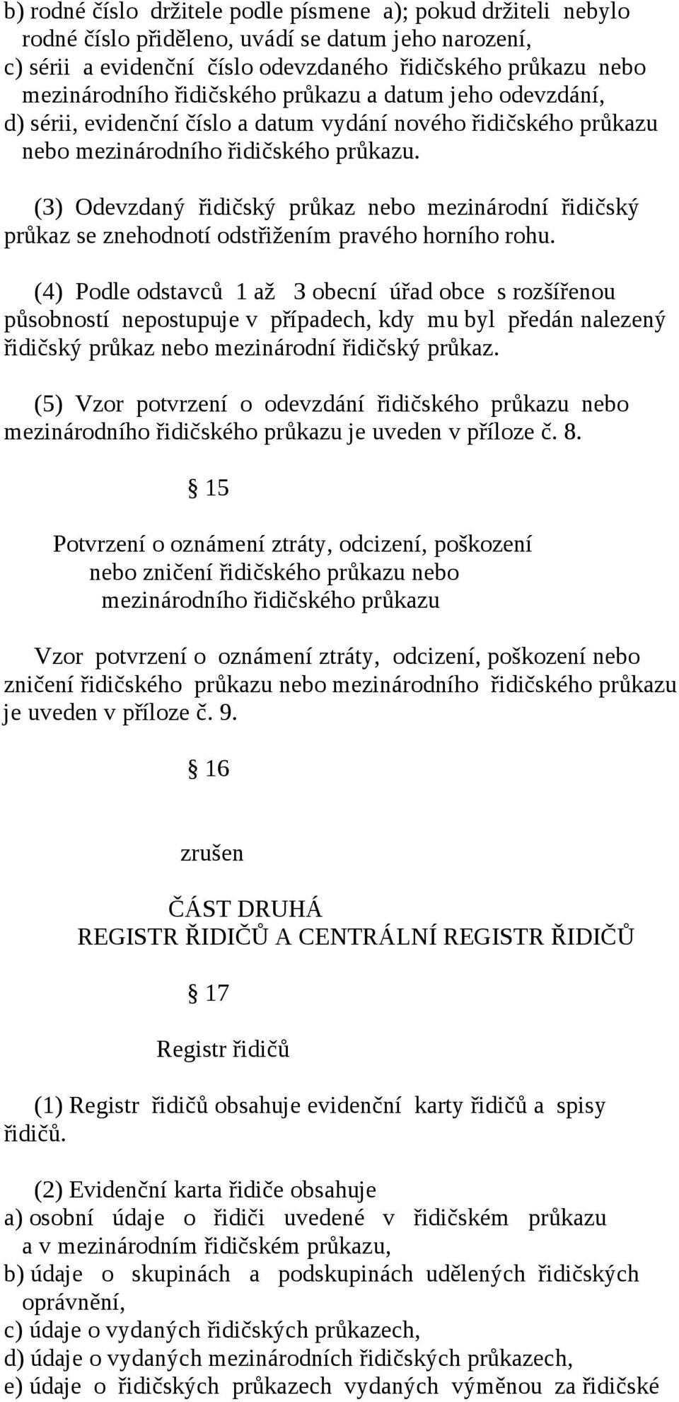 (3) Odevzdaný řidičský průkaz nebo mezinárodní řidičský průkaz se znehodnotí odstřižením pravého horního rohu.