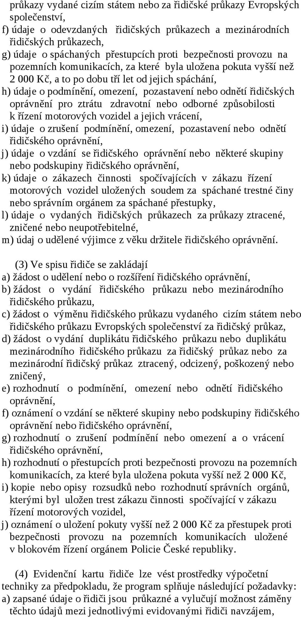 řidičských oprávnění pro ztrátu zdravotní nebo odborné způsobilosti k řízení motorových vozidel a jejich vrácení, i) údaje o zrušení podmínění, omezení, pozastavení nebo odnětí řidičského oprávnění,