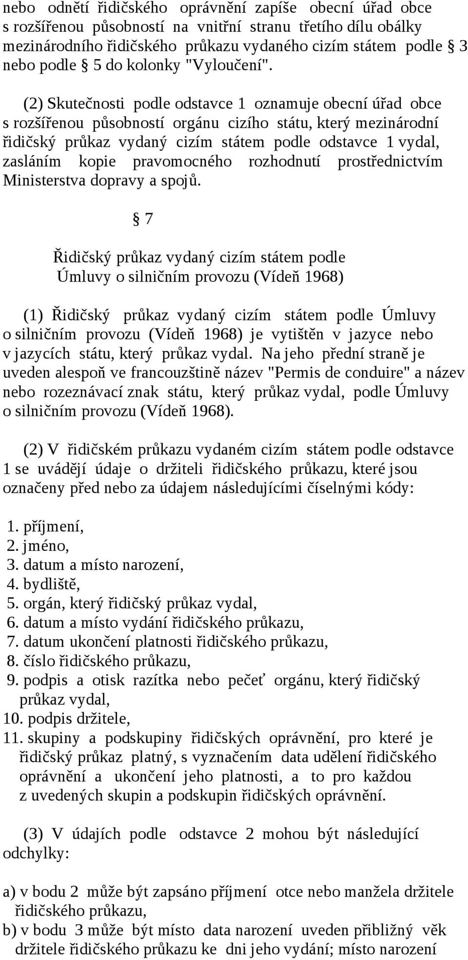 (2) Skutečnosti podle odstavce 1 oznamuje obecní úřad obce s rozšířenou působností orgánu cizího státu, který mezinárodní řidičský průkaz vydaný cizím státem podle odstavce 1 vydal, zasláním kopie