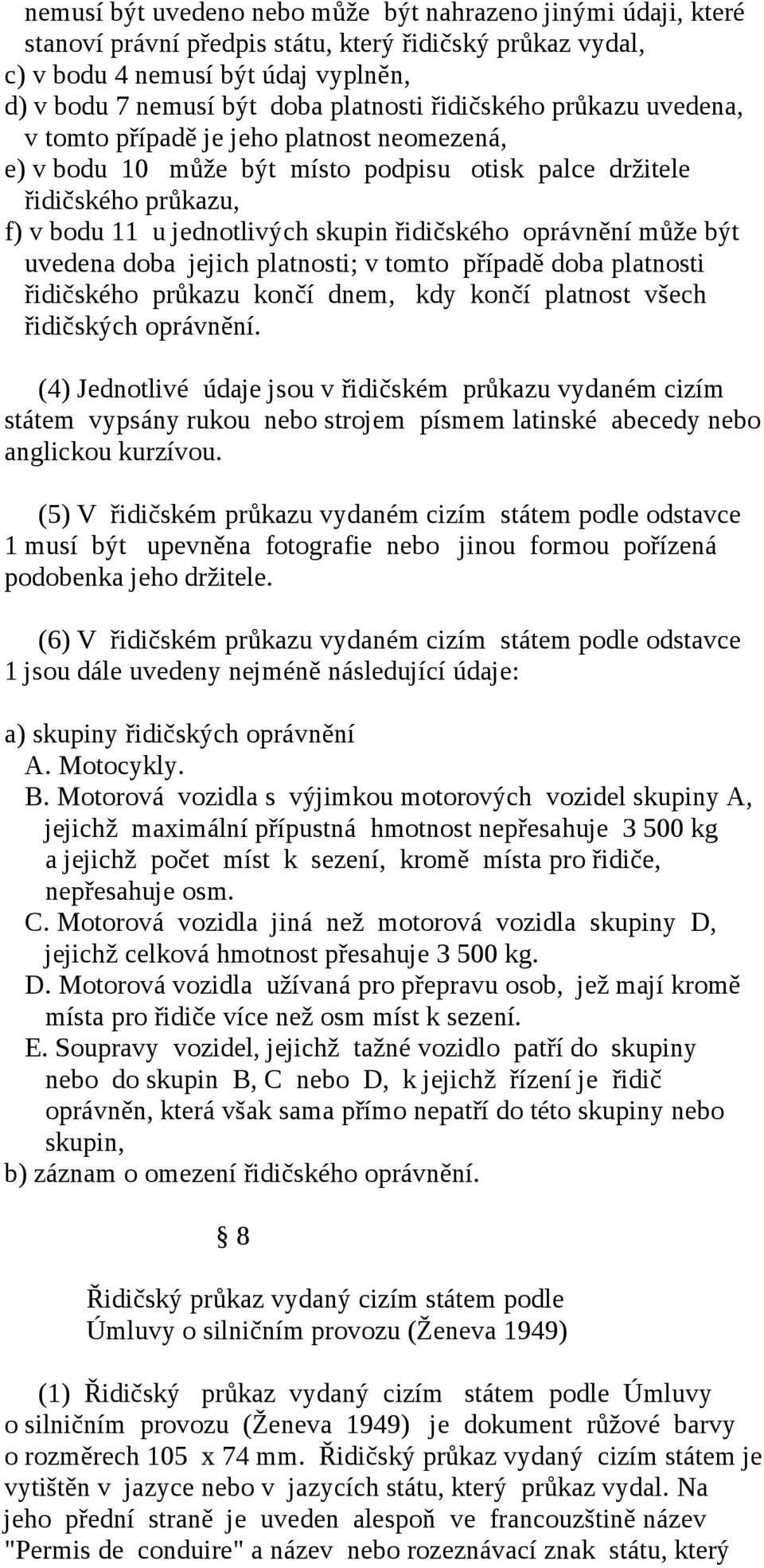 oprávnění může být uvedena doba jejich platnosti; v tomto případě doba platnosti řidičského průkazu končí dnem, kdy končí platnost všech řidičských oprávnění.