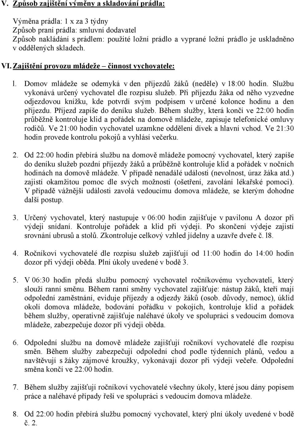 Službu vykonává určený vychovatel dle rozpisu služeb. Při příjezdu žáka od něho vyzvedne odjezdovou knížku, kde potvrdí svým podpisem v určené kolonce hodinu a den příjezdu.