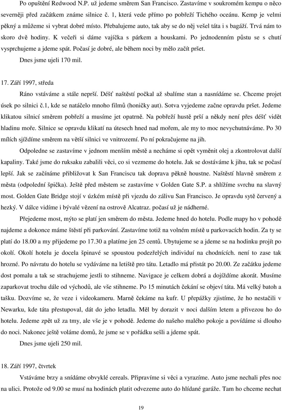 Po jednodenním půstu se s chutí vysprchujeme a jdeme spát. Počasí je dobré, ale během noci by mělo začít pršet. Dnes jsme ujeli 170 mil. 17. Září 1997, středa Ráno vstáváme a stále neprší.