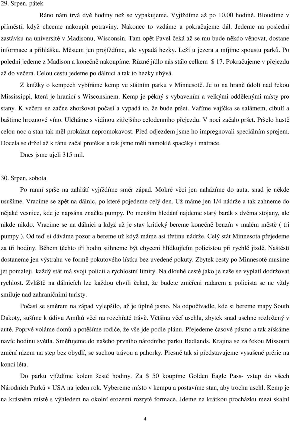 Leží u jezera a míjíme spoustu parků. Po poledni jedeme z Madison a konečně nakoupíme. Různé jídlo nás stálo celkem $ 17. Pokračujeme v přejezdu až do večera.