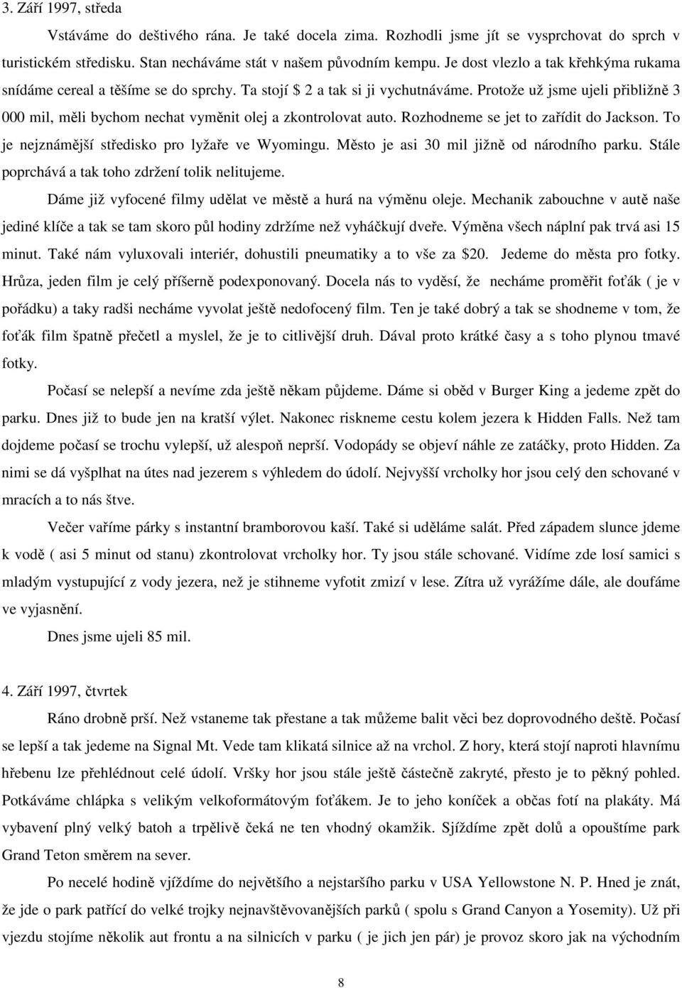 Protože už jsme ujeli přibližně 3 000 mil, měli bychom nechat vyměnit olej a zkontrolovat auto. Rozhodneme se jet to zařídit do Jackson. To je nejznámější středisko pro lyžaře ve Wyomingu.