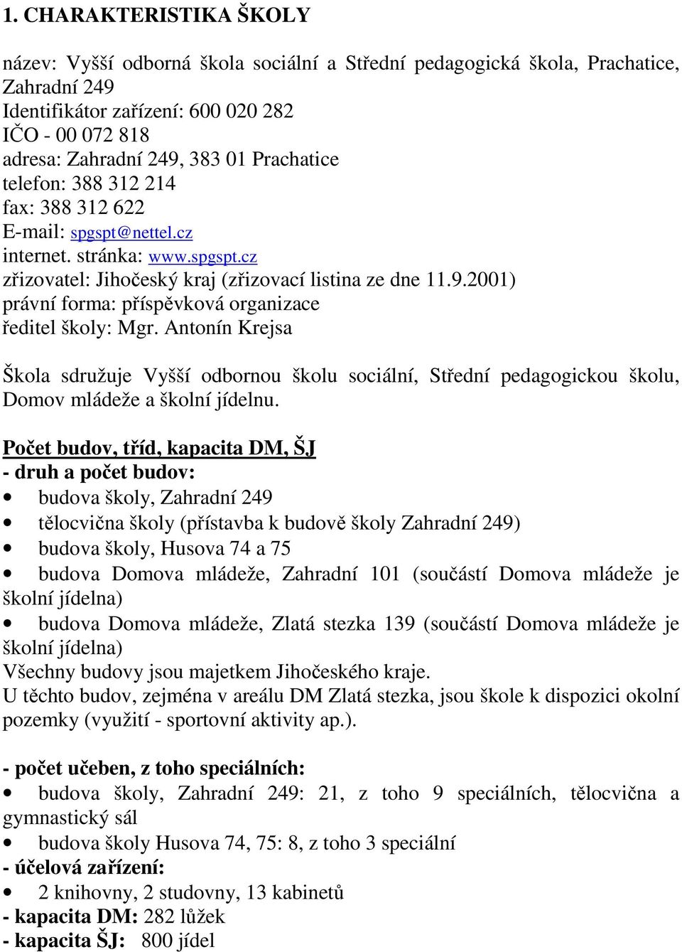 2001) právní forma: příspěvková organizace ředitel školy: Mgr. Antonín Krejsa Škola sdružuje Vyšší odbornou školu sociální, Střední pedagogickou školu, Domov mládeže a školní jídelnu.