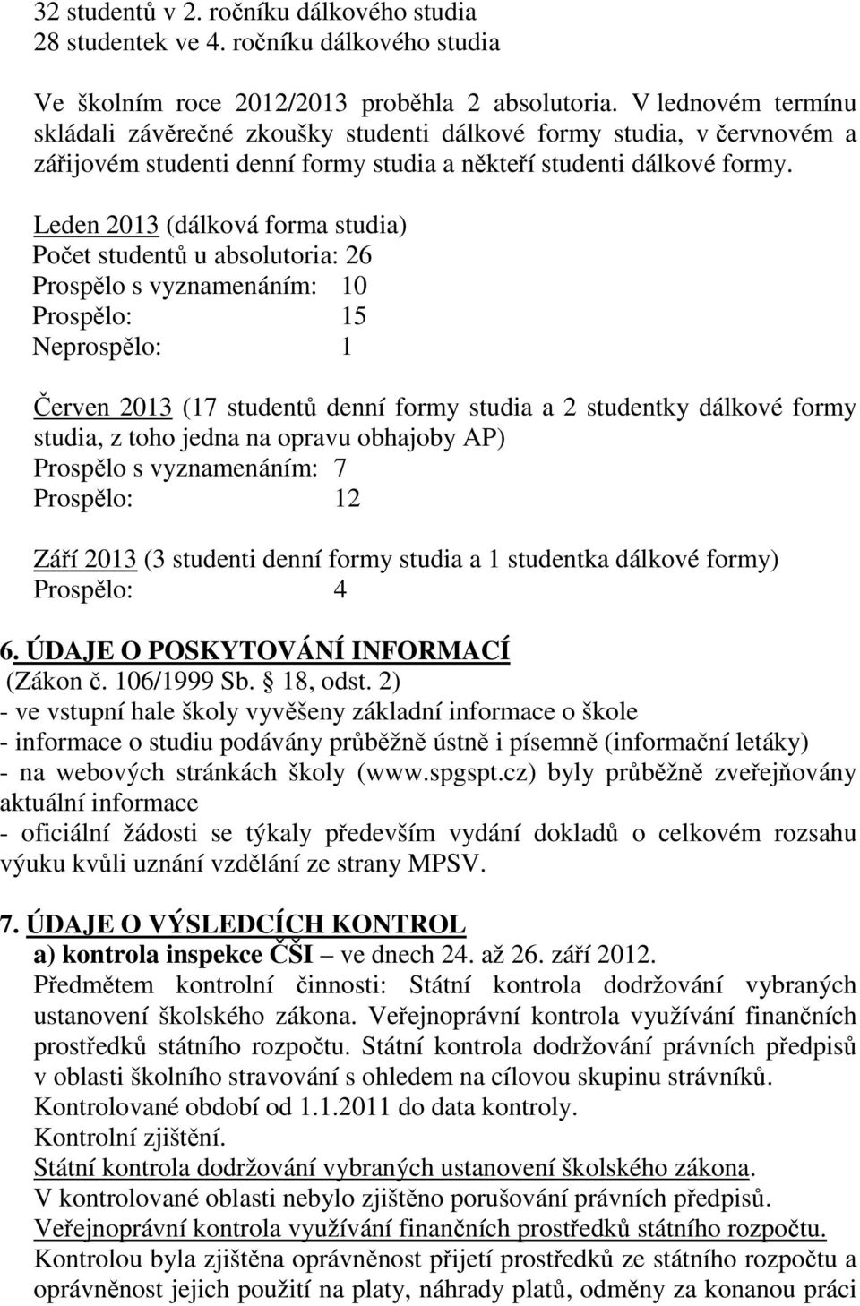 Leden 2013 (dálková forma studia) Počet studentů u absolutoria: 26 Prospělo s vyznamenáním: 10 Prospělo: 15 Neprospělo: 1 Červen 2013 (17 studentů denní formy studia a 2 studentky dálkové formy