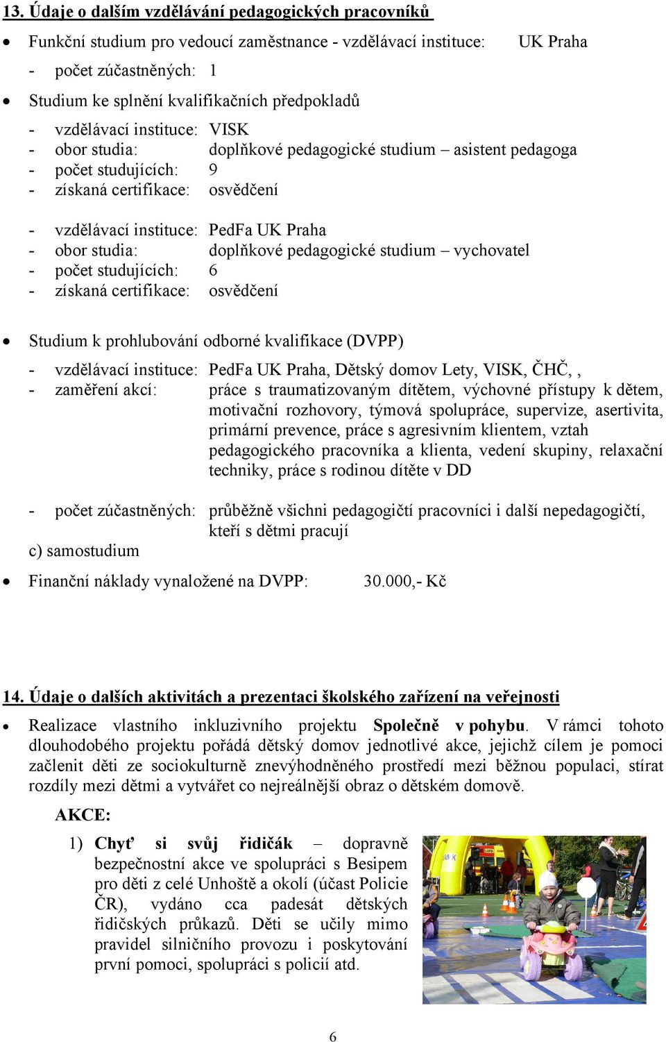 získaná certifikace: PedFa UK Praha doplňkové pedagogické studium vychovatel osvědčení Studium k prohlubování odborné kvalifikace (DVPP) - vzdělávací instituce: PedFa UK Praha, Dětský domov Lety,