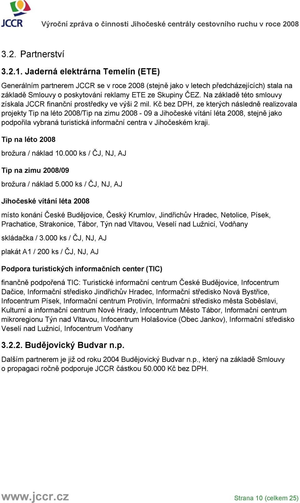 Na základě této smlouvy získala JCCR finanční prostředky ve výši 2 mil.