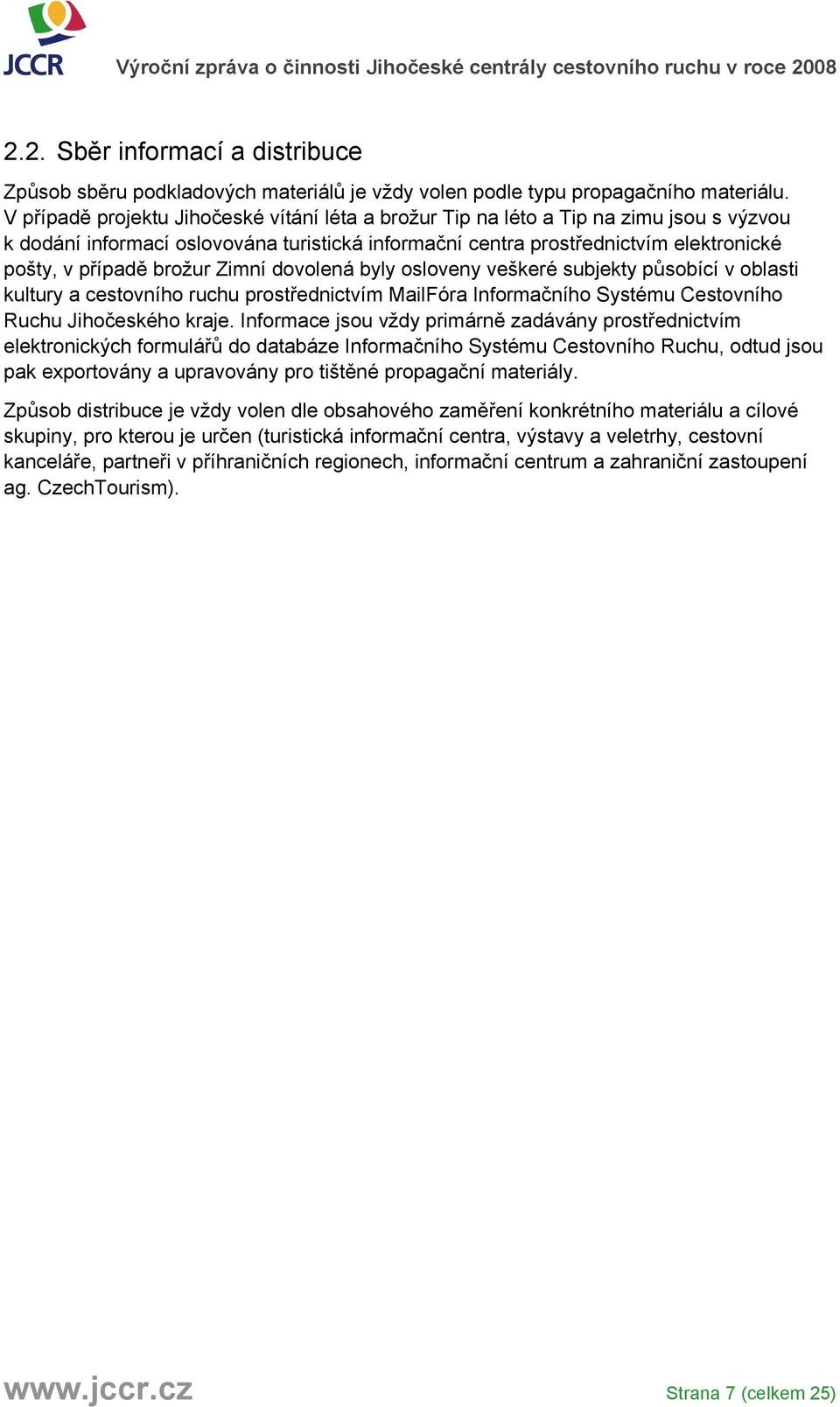 brožur Zimní dovolená byly osloveny veškeré subjekty působící v oblasti kultury a cestovního ruchu prostřednictvím MailFóra Informačního Systému Cestovního Ruchu Jihočeského kraje.