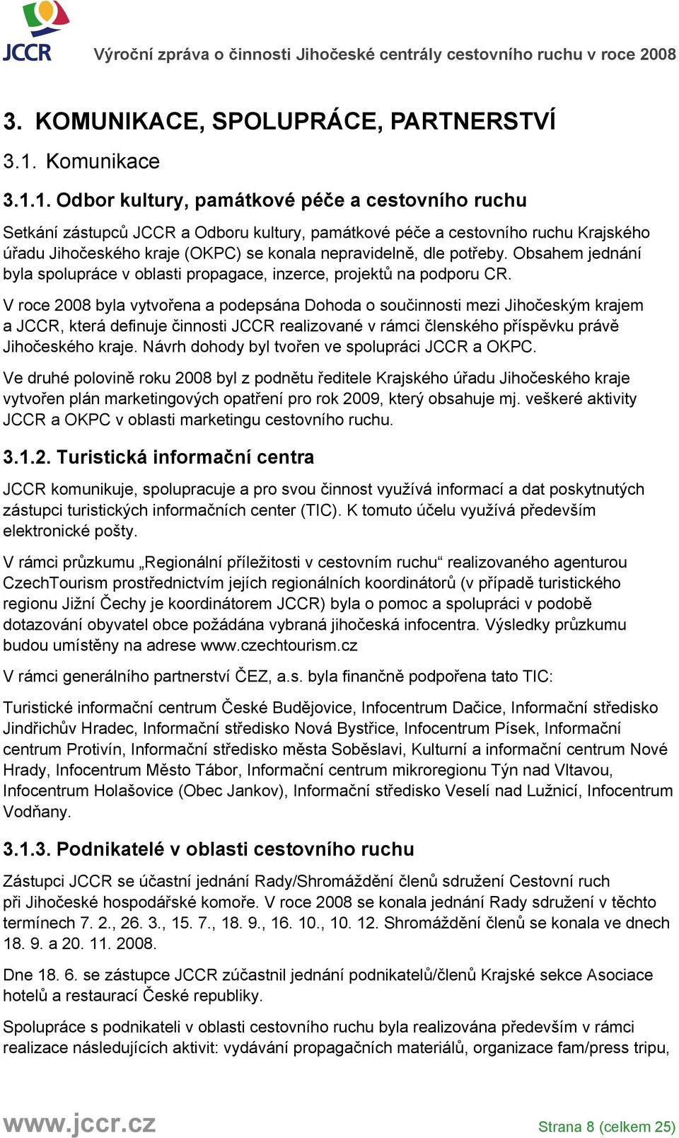 1. Odbor kultury, památkové péče a cestovního ruchu Setkání zástupců JCCR a Odboru kultury, památkové péče a cestovního ruchu Krajského úřadu Jihočeského kraje (OKPC) se konala nepravidelně, dle