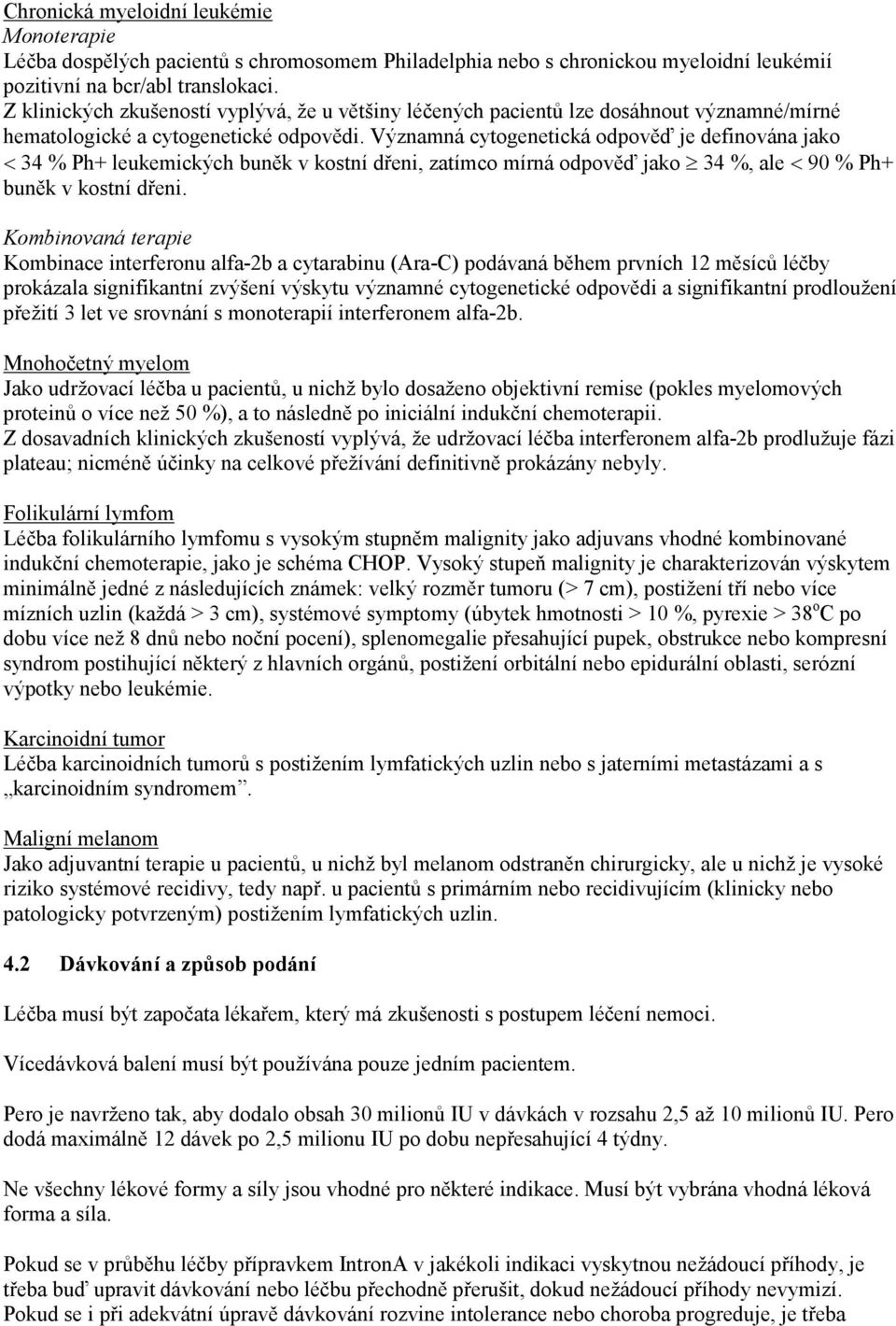 Významná cytogenetická odpověď je definována jako < 34 % Ph+ leukemických buněk v kostní dřeni, zatímco mírná odpověď jako 34 %, ale < 90 % Ph+ buněk v kostní dřeni.