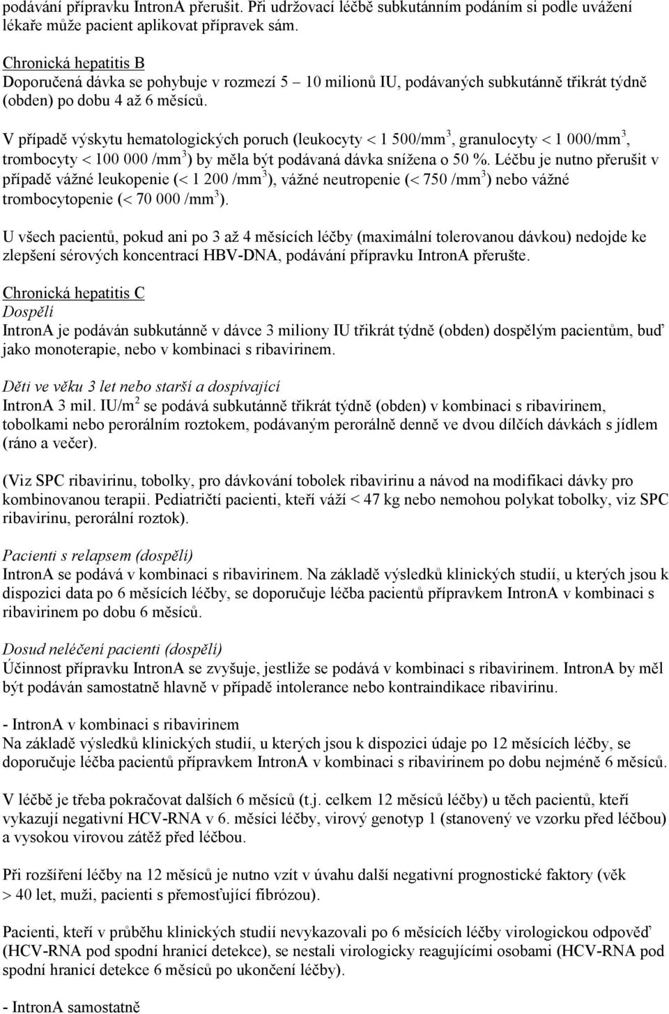 V případě výskytu hematologických poruch (leukocyty < 1 500/mm 3, granulocyty < 1 000/mm 3, trombocyty < 100 000 /mm 3 ) by měla být podávaná dávka snížena o 50 %.