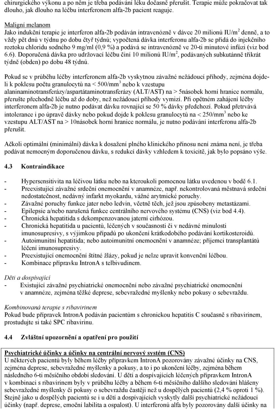 přidá do injekčního roztoku chloridu sodného 9 mg/ml (0,9 %) a podává se intravenózně ve 20-ti minutové infúzi (viz bod 6.6).