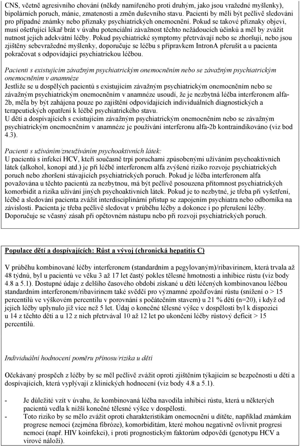 Pokud se takové příznaky objeví, musí ošetřující lékař brát v úvahu potenciální závažnost těchto nežádoucích účinků a měl by zvážit nutnost jejich adekvátní léčby.