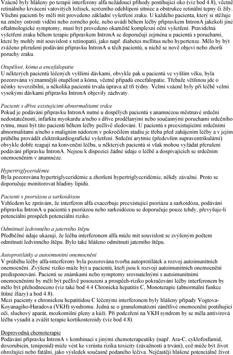 U každého pacienta, který si stěžuje na změny ostrosti vidění nebo zorného pole, nebo uvádí během léčby přípravkem IntronA jakékoli jiné oftalmologické symptomy, musí být provedeno okamžitě komplexní