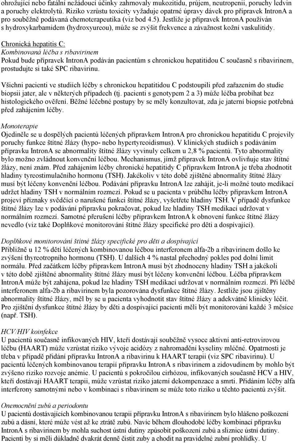 Jestliže je přípravek IntronA používán s hydroxykarbamidem (hydroxyureou), může se zvýšit frekvence a závažnost kožní vaskulitidy.