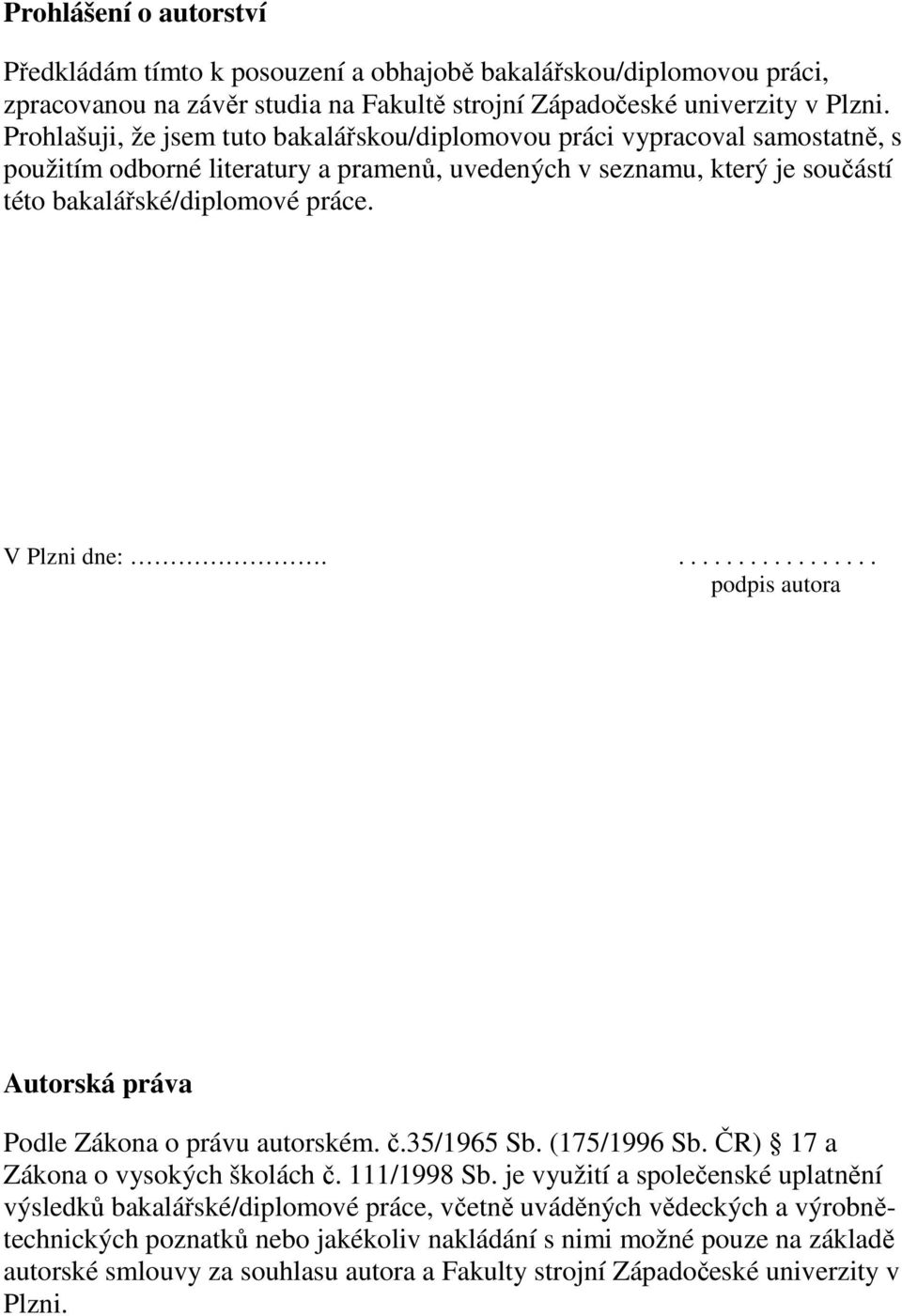 V Plzni dne:.................. podpis autora Autorská práva Podle Zákona o právu autorském. č.35/1965 Sb. (175/1996 Sb. ČR) 17 a Zákona o vysokých školách č. 111/1998 Sb.