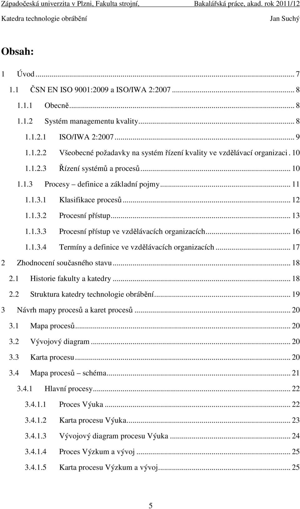 .. 16 1.1.3.4 Termíny a definice ve vzdělávacích organizacích... 17 2 Zhodnocení současného stavu... 18 2.1 Historie fakulty a katedry... 18 2.2 Struktura katedry technologie obrábění.