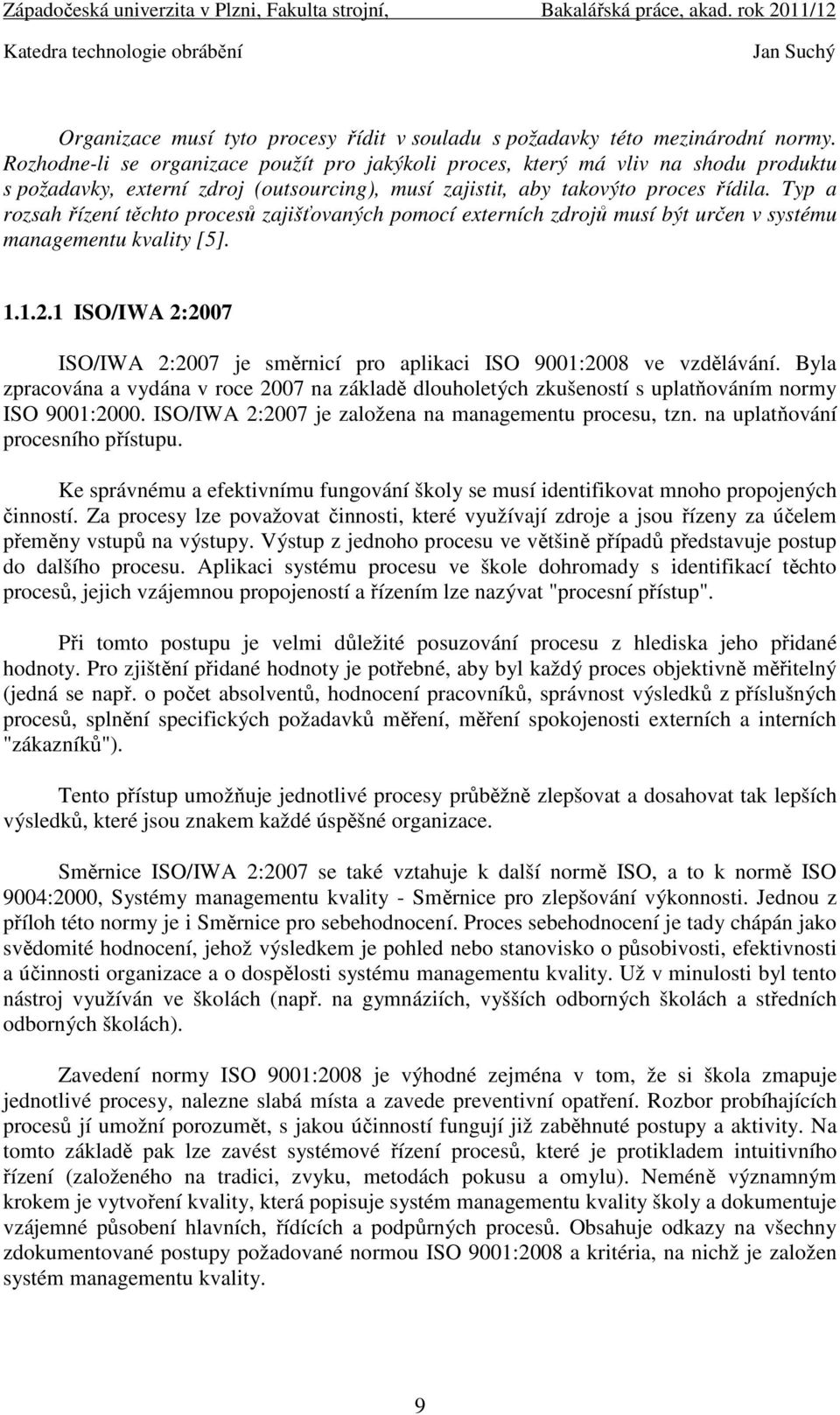 Typ a rozsah řízení těchto procesů zajišťovaných pomocí externích zdrojů musí být určen v systému managementu kvality [5]. 1.1.2.