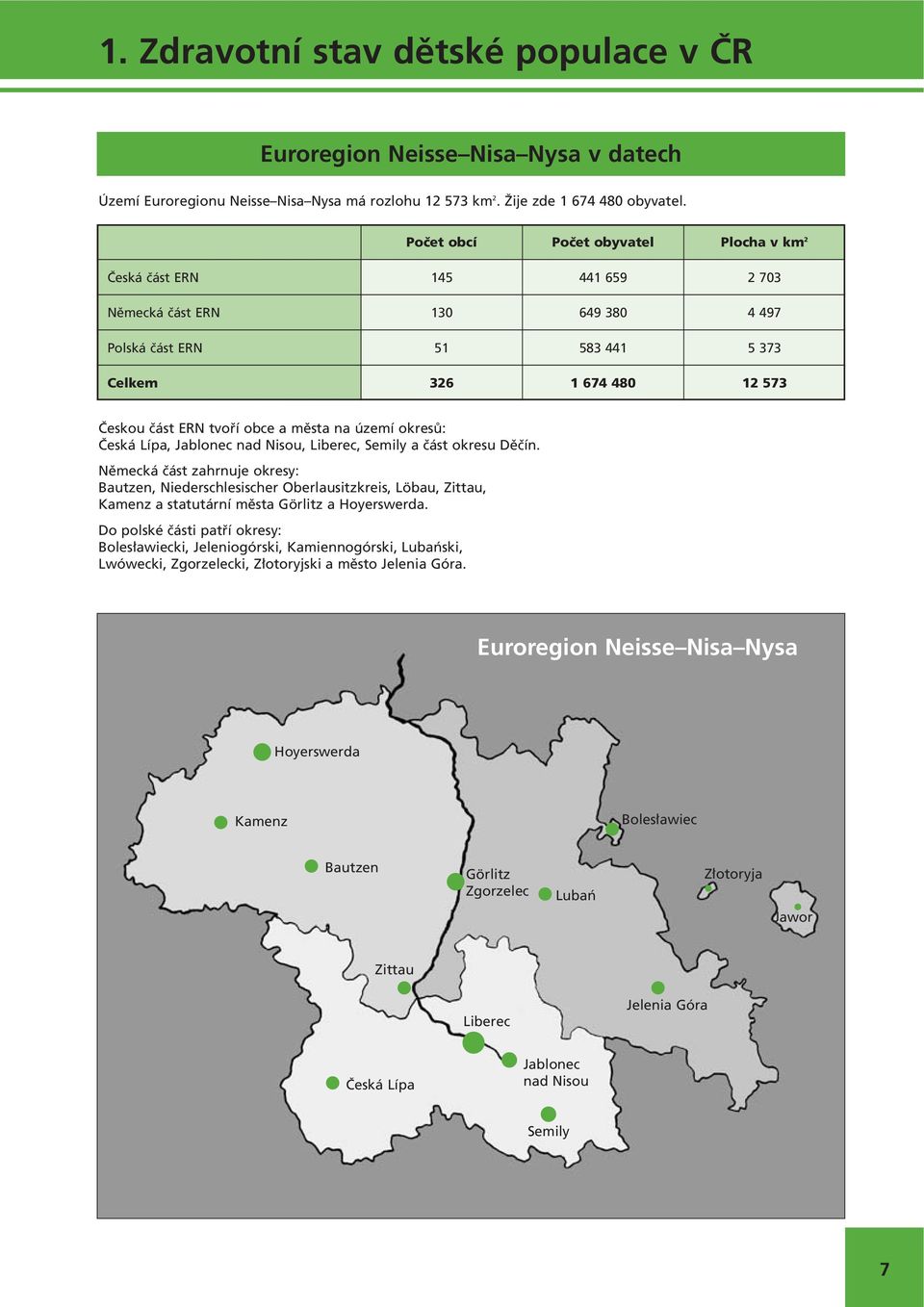 města na území okresů: Česká Lípa, Jablonec nad Nisou, Liberec, Semily a část okresu Děčín.