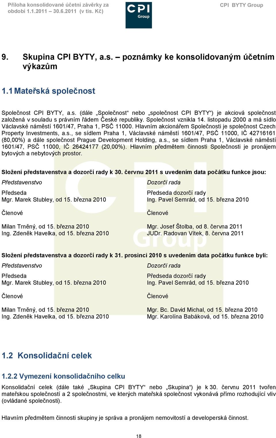 listopadu 2000 a má sídlo Václavské náměstí 1601/47, Praha 1, PSČ 11000. Hlavním akcionářem Společnosti je společnost Czech Property Investments, a.s., se sídlem Praha 1, Václavské náměstí 1601/47, PSČ 11000, IČ 42716161 (80,00%) a dále společnost Prague Development Holding, a.