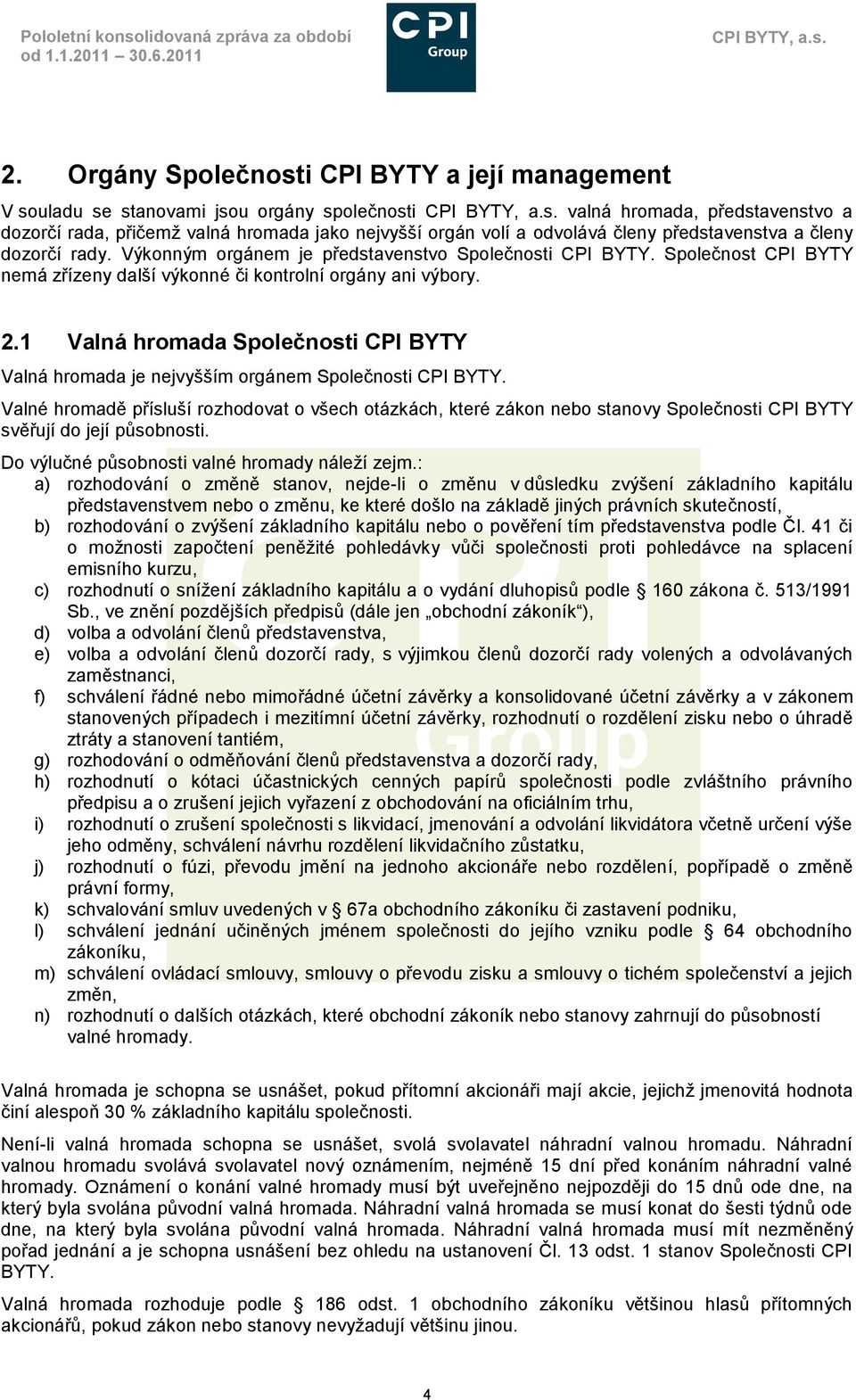 členy představenstva a členy dozorčí rady. Výkonným orgánem je představenstvo Společnosti CPI BYTY. Společnost CPI BYTY nemá zřízeny další výkonné či kontrolní orgány ani výbory. 2.