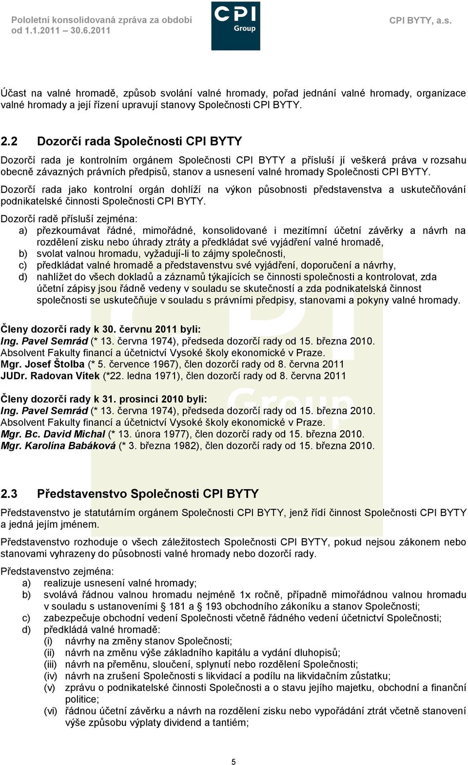2 Dozorčí rada Společnosti CPI BYTY Dozorčí rada je kontrolním orgánem Společnosti CPI BYTY a přísluší jí veškerá práva v rozsahu obecně závazných právních předpisů, stanov a usnesení valné hromady