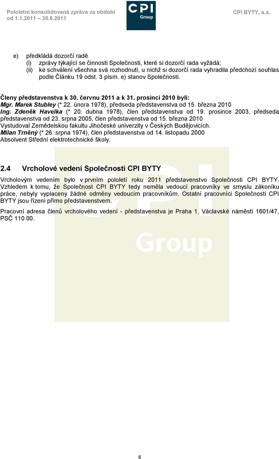 podle Článku 19 odst. 3 písm. e) stanov Společnosti. Členy představenstva k 30. červnu 2011 a k 31. prosinci 2010 byli: Mgr. Marek Stubley (* 22. února 1978), předseda představenstva od 15.