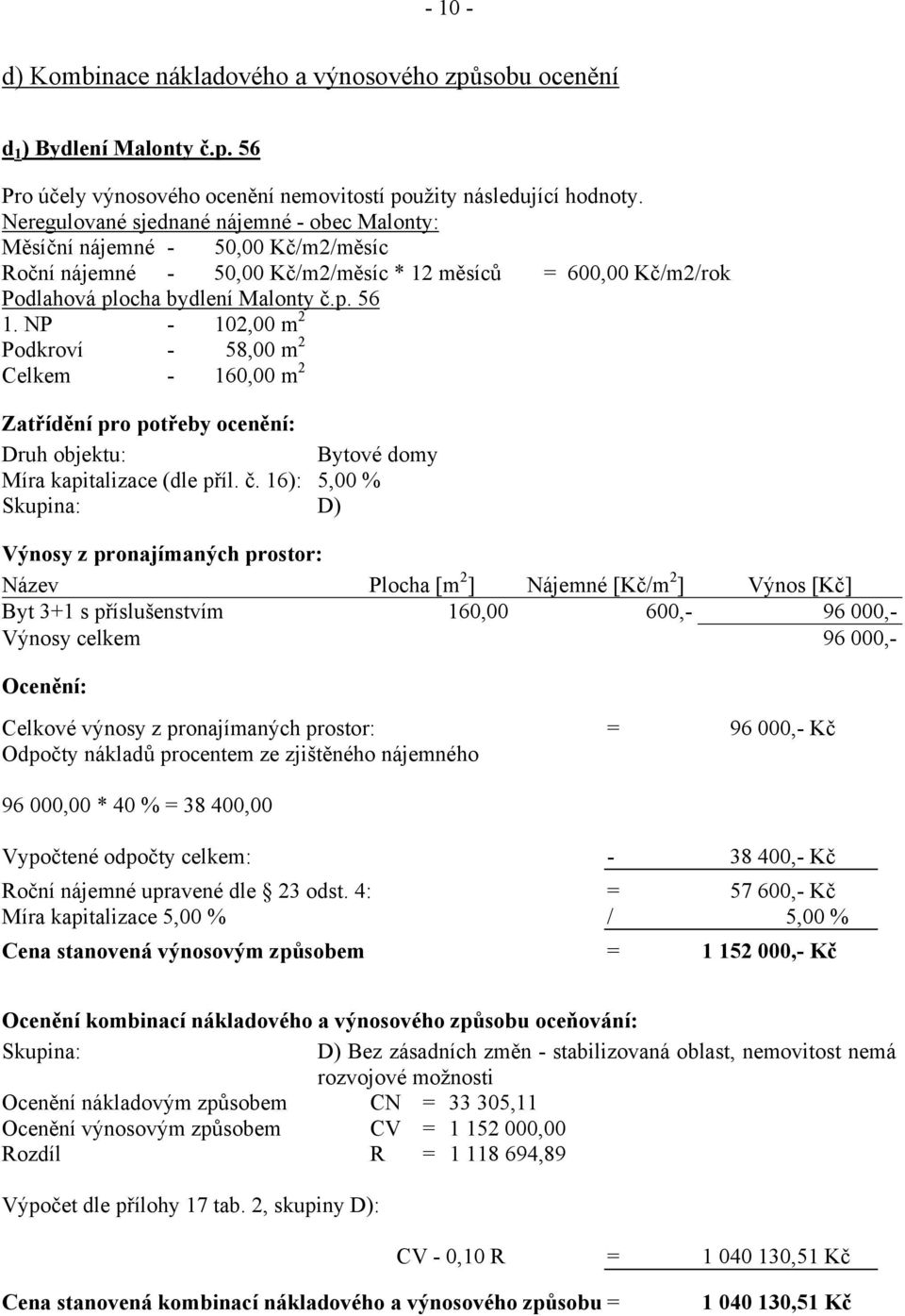 NP - 102,00 m 2 Podkroví - 58,00 m 2 Celkem - 160,00 m 2 Zatřídění pro potřeby ocenění: Druh objektu: Bytové domy Míra kapitalizace (dle příl. č.