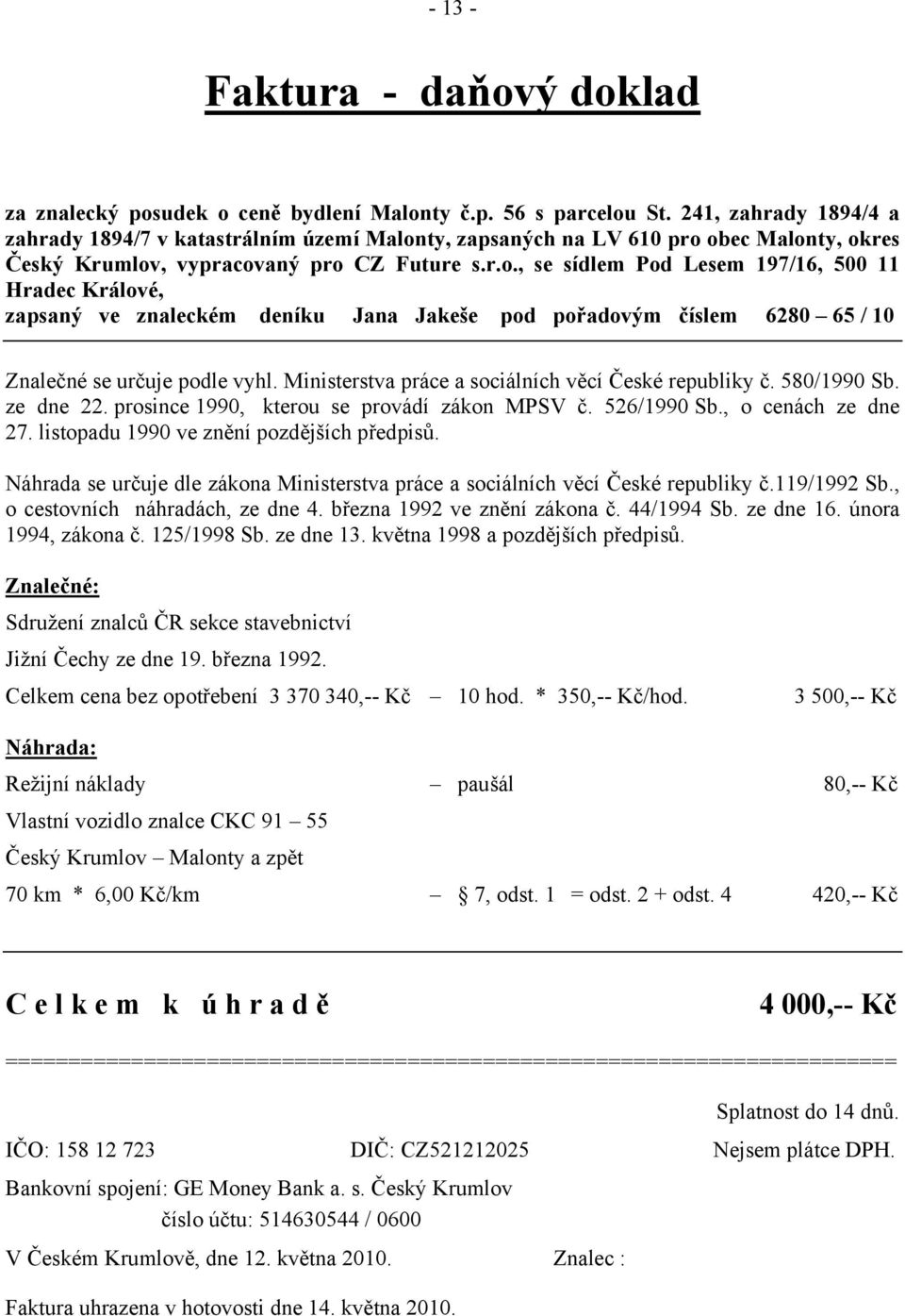 ty, zapsaných na LV 610 pro obec Malonty, okres Český Krumlov, vypracovaný pro CZ Future s.r.o., se sídlem Pod Lesem 197/16, 500 11 Hradec Králové, zapsaný ve znaleckém deníku Jana Jakeše pod pořadovým číslem 6280 65 / 10 Znalečné se určuje podle vyhl.