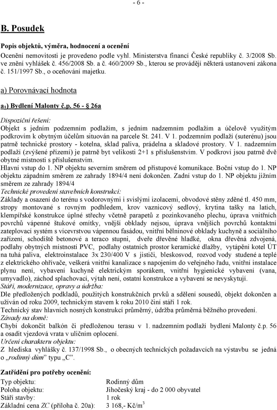 241. V 1. podzemním podlaží (suterénu) jsou patrně technické prostory - kotelna, sklad paliva, prádelna a skladové prostory. V 1. nadzemním podlaží (zvýšené přízemí) je patrně byt velikosti 2+1 s příslušenstvím.