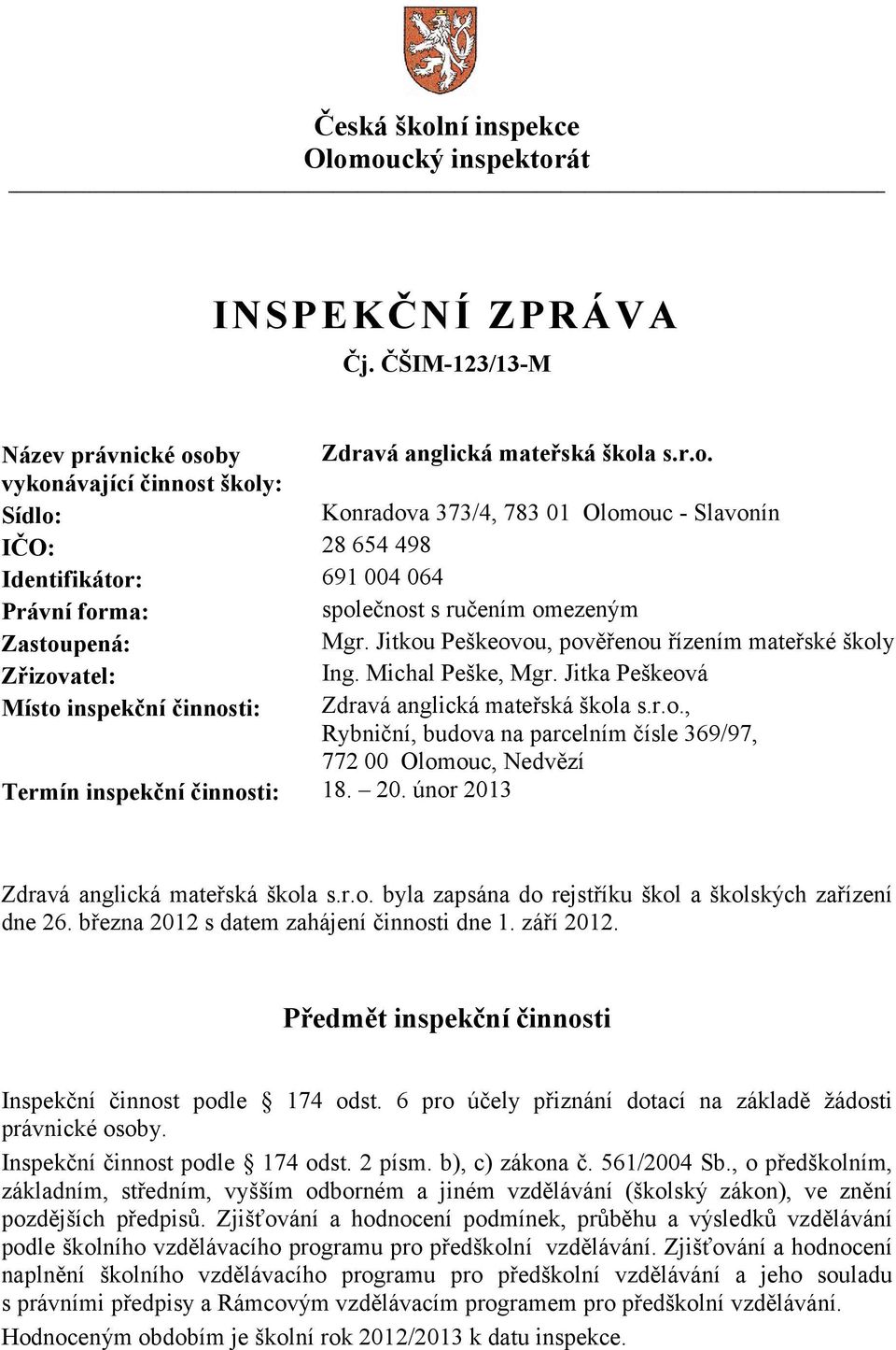 20. únor 2013 Zdravá anglická mateřská škola s.r.o. byla zapsána do rejstříku škol a školských zařízení dne 26. března 2012 s datem zahájení činnosti dne 1. září 2012.