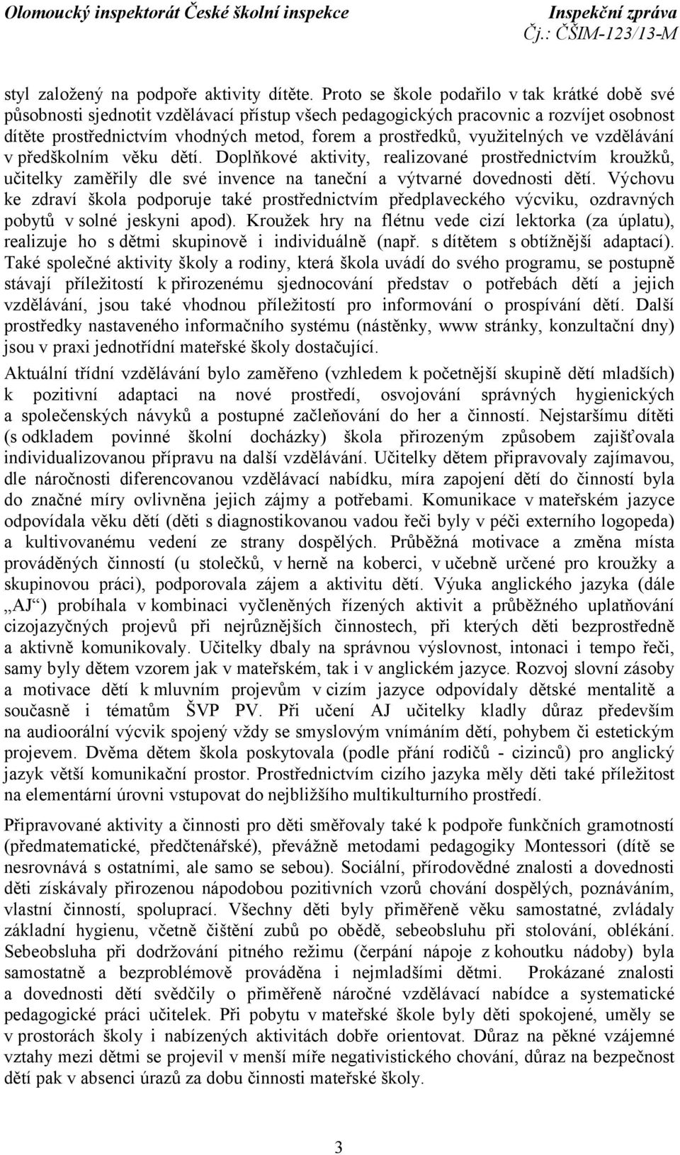 využitelných ve vzdělávání v předškolním věku dětí. Doplňkové aktivity, realizované prostřednictvím kroužků, učitelky zaměřily dle své invence na taneční a výtvarné dovednosti dětí.