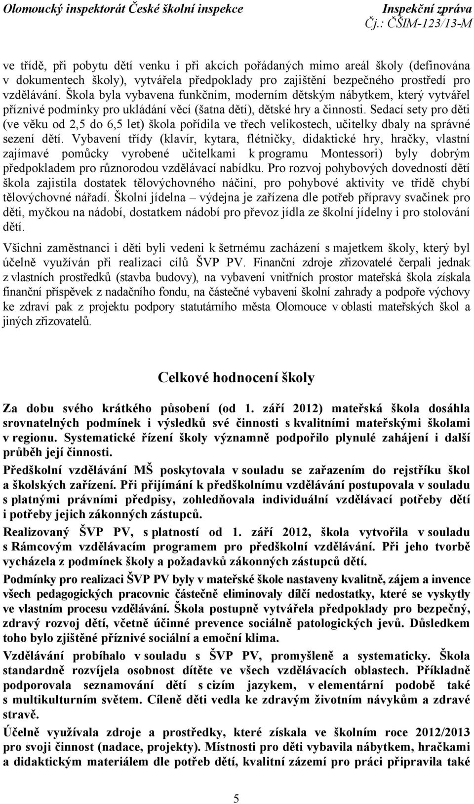 Sedací sety pro děti (ve věku od 2,5 do 6,5 let) škola pořídila ve třech velikostech, učitelky dbaly na správné sezení dětí.