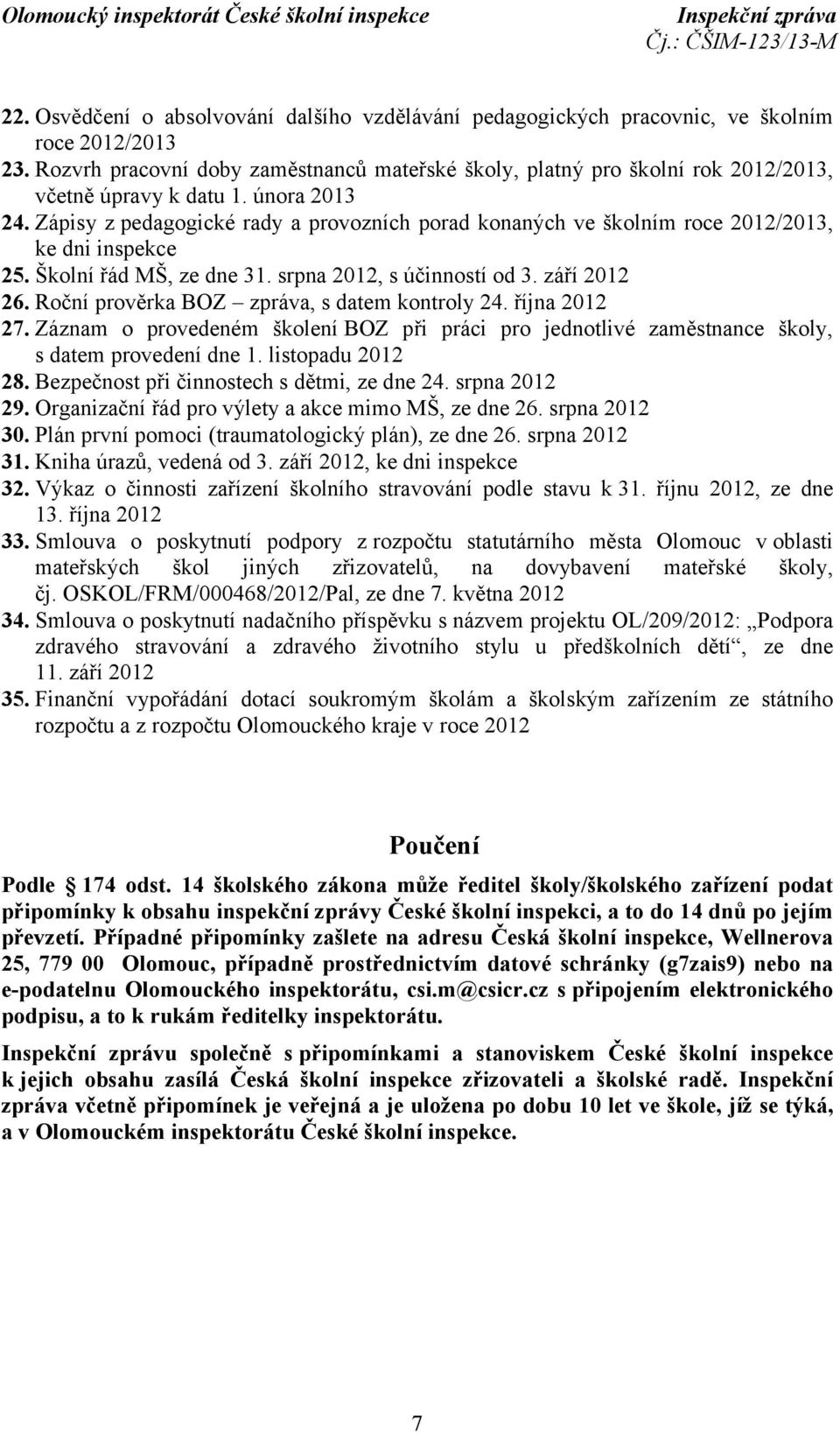 Zápisy z pedagogické rady a provozních porad konaných ve školním roce 2012/2013, ke dni inspekce 25. Školní řád MŠ, ze dne 31. srpna 2012, s účinností od 3. září 2012 26.