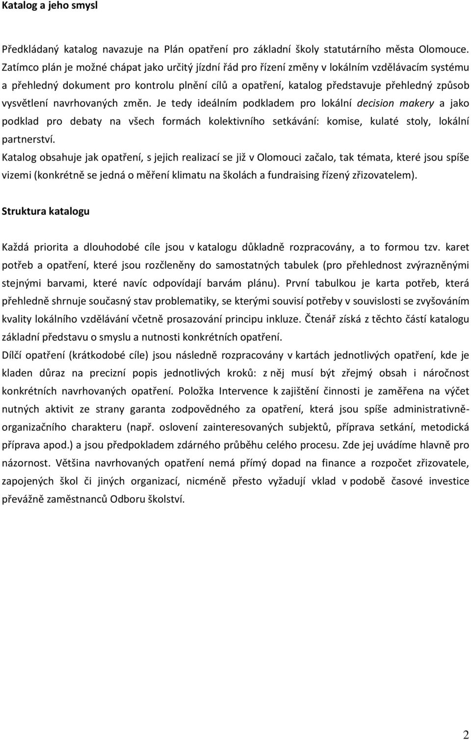 vysvětlení navrhovaných změn. Je tedy ideálním podkladem pro lokální decision makery a jako podklad pro debaty na všech formách kolektivního setkávání: komise, kulaté stoly, lokální partnerství.