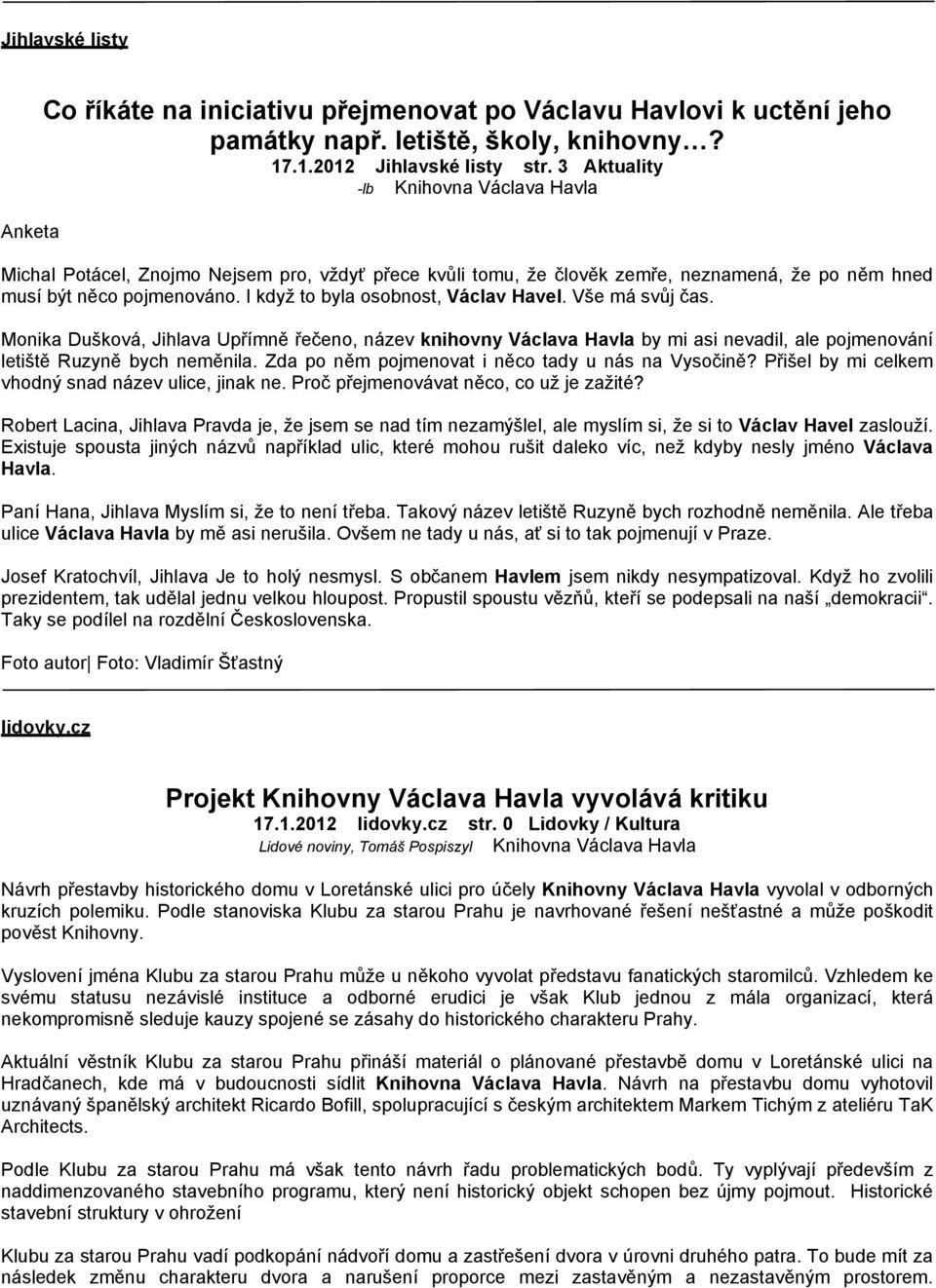 I když to byla osobnost, Václav Havel. Vše má svůj čas. Monika Dušková, Jihlava Upřímně řečeno, název knihovny Václava Havla by mi asi nevadil, ale pojmenování letiště Ruzyně bych neměnila.