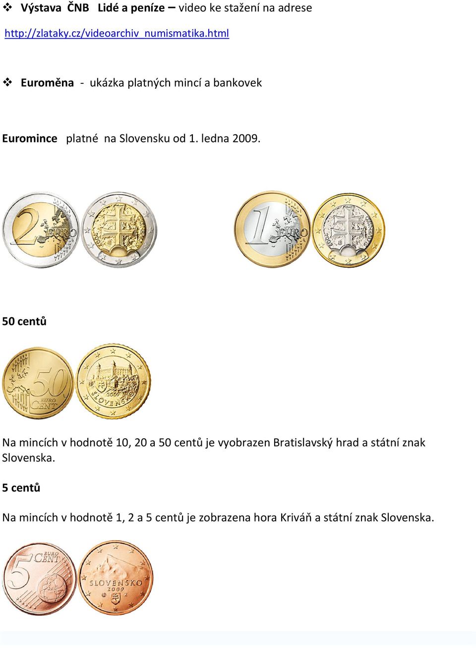 50 centů Na mincích v hodnotě 10, 20 a 50 centů je vyobrazen Bratislavský hrad a státní znak