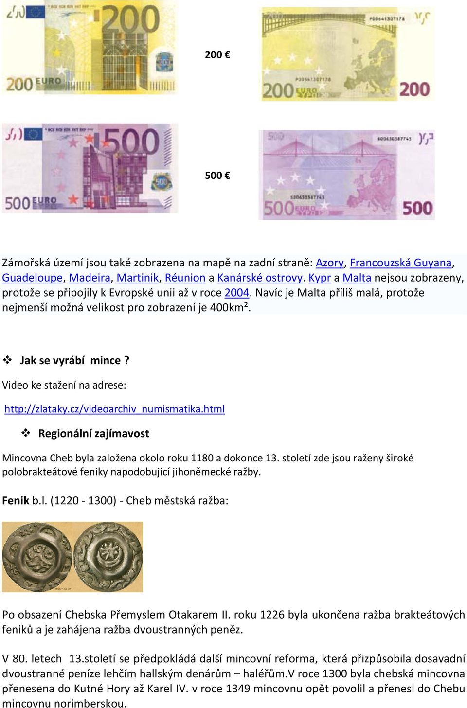 Video ke stažení na adrese: http://zlataky.cz/videoarchiv_numismatika.html Regionální zajímavost Mincovna Cheb byla založena okolo roku 1180 a dokonce 13.