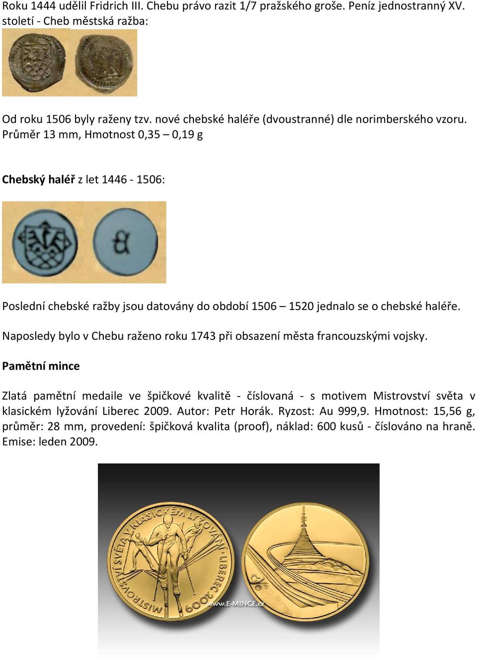 Průměr 13 mm, Hmotnost 0,35 0,19 g Chebský haléř z let 1446 1506: Poslední chebské ražby jsou datovány do období 1506 1520 jednalo se o chebské haléře.