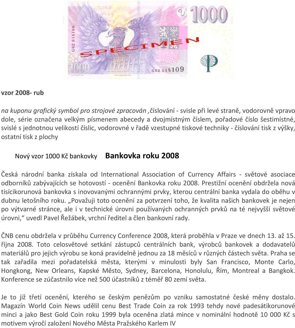 banka získala od International Association of Currency Affairs světové asociace odborníků zabývajících se hotovostí ocenění Bankovka roku 2008.