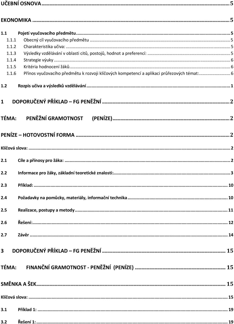 ..1 1 DOPORUČENÝ PŘÍKLAD FG PENĚŽNÍ...2 TÉMA: PENĚŽNÍ GRAMOTNOST (PENÍZE)...2 PENÍZE HOTOVOSTNÍ FORMA...2 Klíčová slova:...2 2.1 Cíle a přínosy pro žáka:...2 2.2 Informace pro žáky, základní teoretické znalosti:.