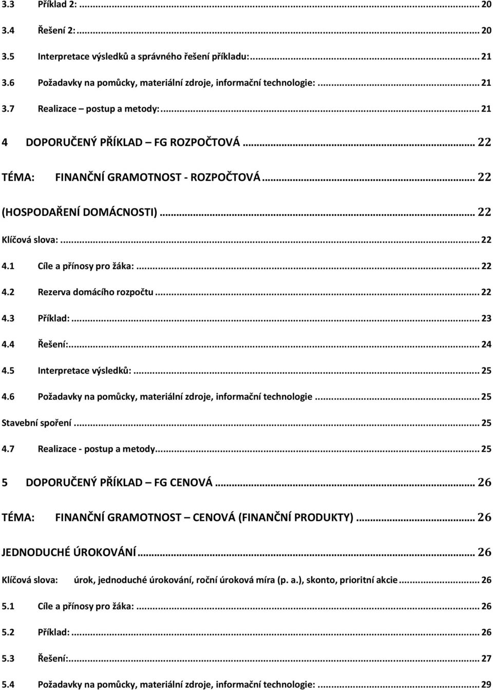 .. 22 4.3 Příklad:... 23 4.4 Řešení:... 24 4.5 Interpretace výsledků:... 25 4.6 Požadavky na pomůcky, materiální zdroje, informační technologie... 25 Stavební spoření... 25 4.7 Realizace postup a metody.